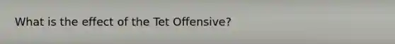 What is the effect of the Tet Offensive?