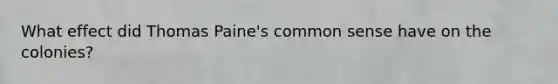 What effect did Thomas Paine's common sense have on the colonies?