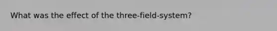 What was the effect of the three-field-system?