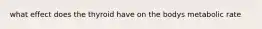 what effect does the thyroid have on the bodys metabolic rate