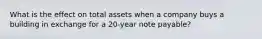 What is the effect on total assets when a company buys a building in exchange for a 20-year note payable?