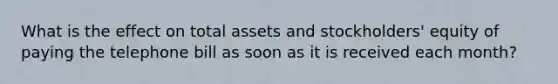 What is the effect on total assets and stockholders' equity of paying the telephone bill as soon as it is received each month?