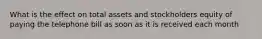 What is the effect on total assets and stockholders equity of paying the telephone bill as soon as it is received each month