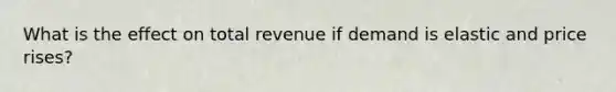 What is the effect on total revenue if demand is elastic and price rises?