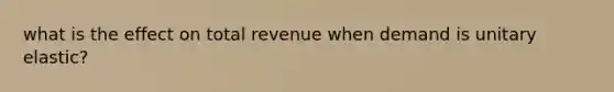 what is the effect on total revenue when demand is unitary elastic?