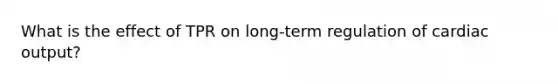 What is the effect of TPR on long-term regulation of cardiac output?