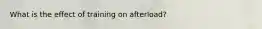 What is the effect of training on afterload?