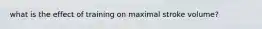 what is the effect of training on maximal stroke volume?