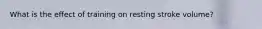 What is the effect of training on resting stroke volume?