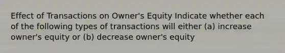 Effect of Transactions on Owner's Equity Indicate whether each of the following types of transactions will either (a) increase owner's equity or (b) decrease owner's equity