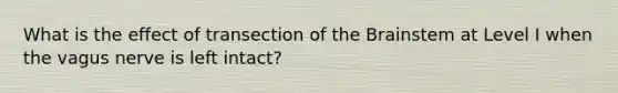 What is the effect of transection of the Brainstem at Level I when the vagus nerve is left intact?