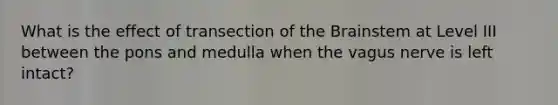 What is the effect of transection of the Brainstem at Level III between the pons and medulla when the vagus nerve is left intact?