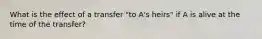 What is the effect of a transfer "to A's heirs" if A is alive at the time of the transfer?