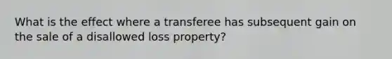 What is the effect where a transferee has subsequent gain on the sale of a disallowed loss property?