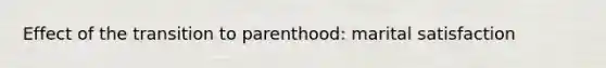 Effect of the transition to parenthood: marital satisfaction