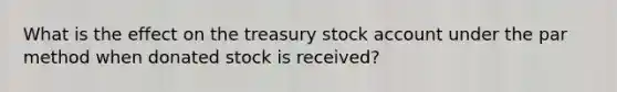 What is the effect on the treasury stock account under the par method when donated stock is received?