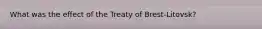 What was the effect of the Treaty of Brest-Litovsk?