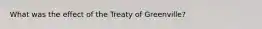 What was the effect of the Treaty of Greenville?