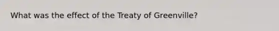 What was the effect of the Treaty of Greenville?