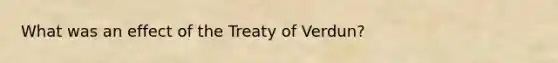 What was an effect of the Treaty of Verdun?