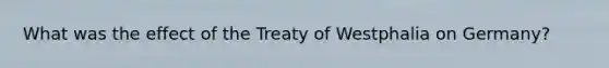 What was the effect of the Treaty of Westphalia on Germany?