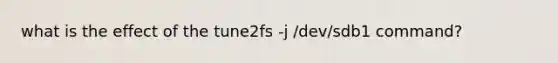 what is the effect of the tune2fs -j /dev/sdb1 command?