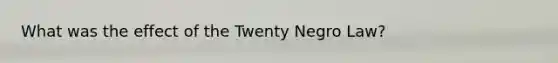 What was the effect of the Twenty Negro Law?