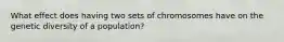 What effect does having two sets of chromosomes have on the genetic diversity of a population?