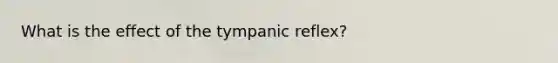 What is the effect of the tympanic reflex?