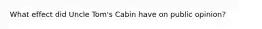 What effect did Uncle Tom's Cabin have on public opinion?