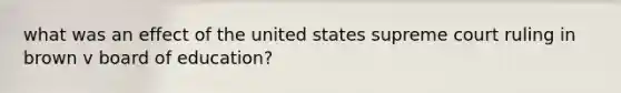 what was an effect of the united states supreme court ruling in brown v board of education?