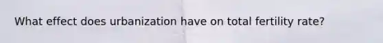 What effect does urbanization have on total fertility rate?