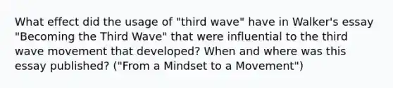 What effect did the usage of "third wave" have in Walker's essay "Becoming the Third Wave" that were influential to the third wave movement that developed? When and where was this essay published? ("From a Mindset to a Movement")