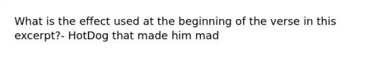 What is the effect used at the beginning of the verse in this excerpt?- HotDog that made him mad