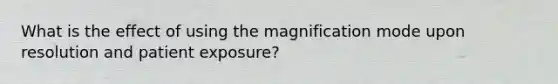 What is the effect of using the magnification mode upon resolution and patient exposure?