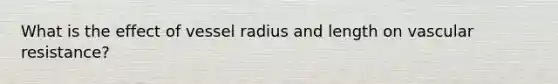 What is the effect of vessel radius and length on vascular resistance?