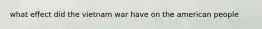 what effect did the vietnam war have on the american people