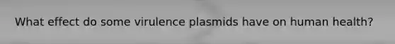 What effect do some virulence plasmids have on human health?