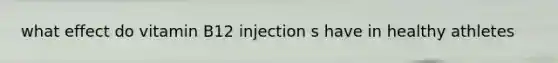 what effect do vitamin B12 injection s have in healthy athletes