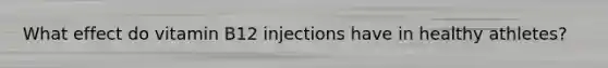 What effect do vitamin B12 injections have in healthy athletes?