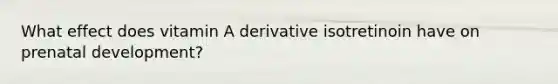 What effect does vitamin A derivative isotretinoin have on prenatal development?