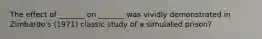 The effect of _______ on _______ was vividly demonstrated in Zimbardo's (1971) classic study of a simulated prison?