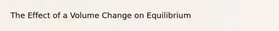 The Effect of a Volume Change on Equilibrium