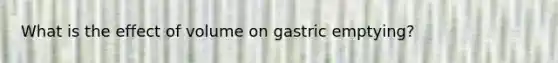 What is the effect of volume on gastric emptying?