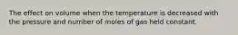 The effect on volume when the temperature is decreased with the pressure and number of moles of gas held constant.