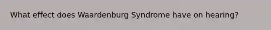 What effect does Waardenburg Syndrome have on hearing?