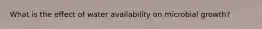 What is the effect of water availability on microbial growth?