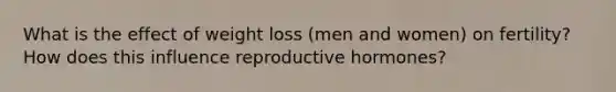 What is the effect of weight loss (men and women) on fertility? How does this influence reproductive hormones?