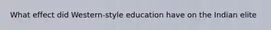 What effect did Western-style education have on the Indian elite