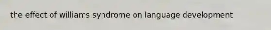 the effect of williams syndrome on language development